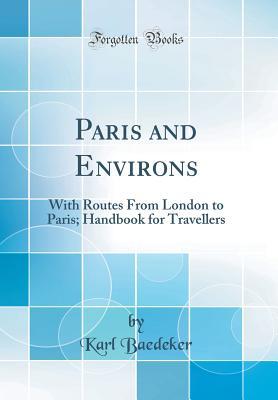 Read online Paris and Environs: With Routes from London to Paris; Handbook for Travellers (Classic Reprint) - Karl Baedeker | PDF