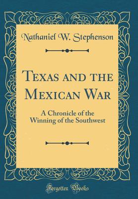 Read online Texas and the Mexican War: A Chronicle of the Winning of the Southwest - Nathaniel W. Stephenson file in ePub