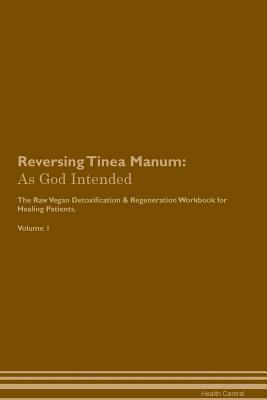 Read Reversing Tinea Manum: As God Intended The Raw Vegan Plant-Based Detoxification & Regeneration Workbook for Healing Patients. Volume 1 - Health Central | ePub