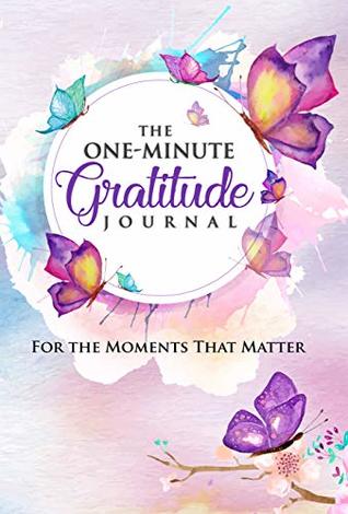 Download The One-Minute Gratitude Journal: For the Moments That Matter: A 52 Week Guide to a Happier, More Fulfilled Life: Gratitude Journal - Pat Wyman | PDF