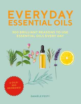 Read Everyday Essential Oils: 300 Brilliant Reasons to Use Essential Oils Every Day - Danièle Festy file in ePub