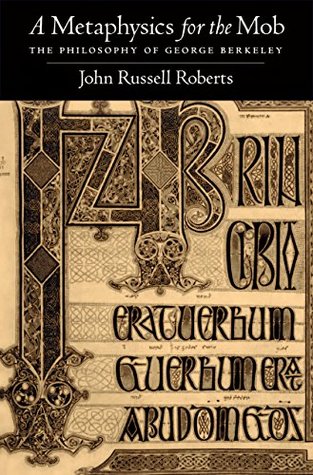 Read A Metaphysics for the Mob: The Philosophy of George Berkeley - John Russell Roberts | ePub