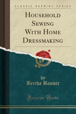 Read Household Sewing with Home Dressmaking (Classic Reprint) - Bertha Banner | PDF