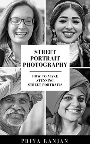 Download Street Portrait Photography: How to make stunning street portraits (Street Photography Book 1) - Priya Ranjan file in ePub