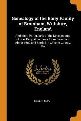Download Genealogy of the Baily Family of Bromham, Wiltshire, England: And More Particularly of the Descendants of Joel Baily, Who Came from Bromham about 1682 and Settled in Chester County, Pa - Gilbert Cope | ePub