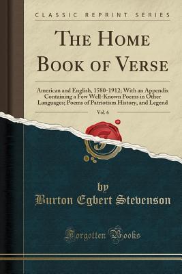 Read The Home Book of Verse, Vol. 6: American and English, 1580-1912; With an Appendix Containing a Few Well-Known Poems in Other Languages; Poems of Patriotism History, and Legend (Classic Reprint) - Burton Egbert Stevenson file in ePub