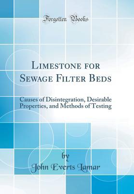Read online Limestone for Sewage Filter Beds: Causes of Disintegration, Desirable Properties, and Methods of Testing (Classic Reprint) - John E. Lamar | PDF