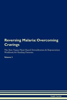 Read Reversing Malaria: Overcoming Cravings The Raw Vegan Plant-Based Detoxification & Regeneration Workbook for Healing Patients. Volume 3 - Health Central | PDF