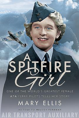 Read A Spitfire Girl: One of the World's Greatest Female Ata Ferry Pilots Tells Her Story - Mary Ellis file in ePub