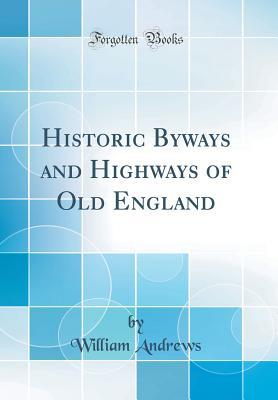 Read online Historic Byways and Highways of Old England (Classic Reprint) - William Andrews file in PDF