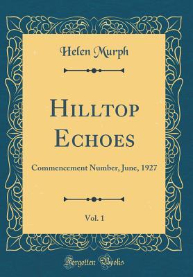 Read online Hilltop Echoes, Vol. 1: Commencement Number, June, 1927 (Classic Reprint) - Helen Murph file in ePub