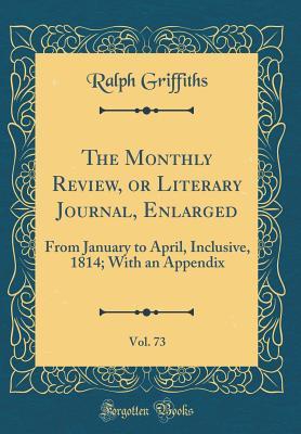 Download The Monthly Review, or Literary Journal, Enlarged, Vol. 73: From January to April, Inclusive, 1814; With an Appendix (Classic Reprint) - Ralph Griffiths file in ePub