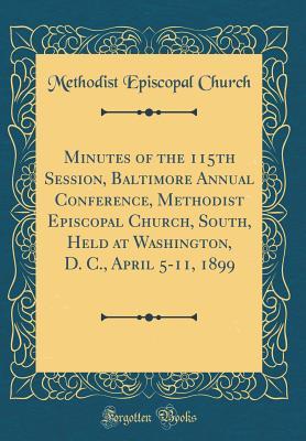 Download Minutes of the 115th Session, Baltimore Annual Conference, Methodist Episcopal Church, South, Held at Washington, D. C., April 5-11, 1899 (Classic Reprint) - Methodist Episcopal Church file in PDF