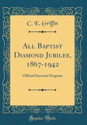 Read All Baptist Diamond Jubilee, 1867-1942: Official Souvenir Program (Classic Reprint) - C E Griffin file in PDF