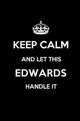 Read online Keep Calm and Let This Edwards Handle It: Blank Lined 6x9 Family Pride/Last Name/Surname Monogram Emblem Journal/Notebooks as Birthday, Anniversary, Wedding, Festival, Holiday, Baby Shower, Christmas, New Year, Graduation, or Any Gift for the Family Pr -  file in ePub