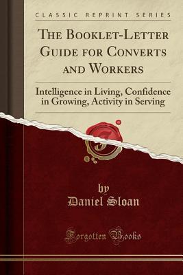 Read The Booklet-Letter Guide for Converts and Workers: Intelligence in Living, Confidence in Growing, Activity in Serving (Classic Reprint) - Daniel Sloan file in ePub