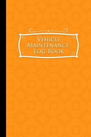 Read Vehicle Maintenance Log Book: Repairs And Maintenance Record Book for Cars, Trucks, Motorcycles and Other Vehicles with Parts List and Mileage Log,  x 9 (Vehicle Maintenance Logs) (Volume 54) - Moito Publishing | ePub