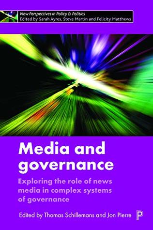 Read online Media and governance: Exploring the role of news media in complex systems of governance (New perspectives in policy and politics) - Thomas Schillemans | ePub