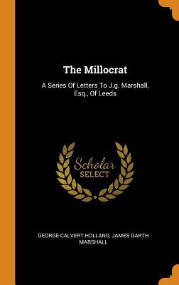 Read online The Millocrat: A Series of Letters to J.G. Marshall, Esq., of Leeds - G. Calvert Holland file in ePub