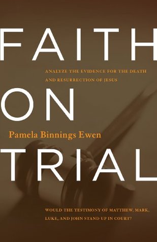 Read online Faith on Trial: Analyze the Evidence for the Death and Resurrection of Jesus - Pamela Binnings Ewen | PDF