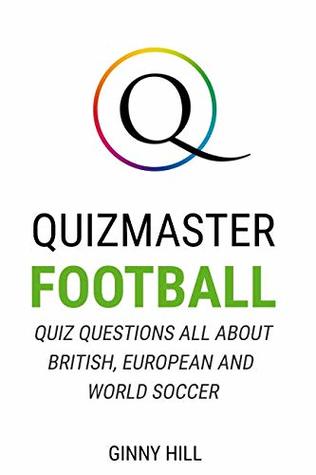 Read online Quizmaster Football: Quiz Questions All About British, European and World Soccer - Ginny Hill | ePub