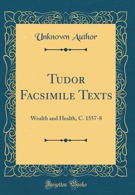 Read Tudor Facsimile Texts: Wealth and Health, C. 1557-8 (Classic Reprint) - Unknown file in ePub