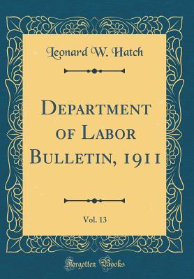 Read Department of Labor Bulletin, 1911, Vol. 13 (Classic Reprint) - Leonard W. Hatch | ePub