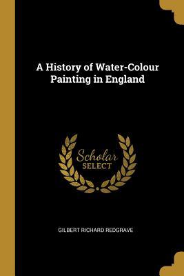 Download A History of Water-Colour Painting in England - Gilbert Richard Redgrave file in ePub