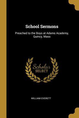Read School Sermons: Preached to the Boys at Adams Academy, Quincy, Mass - William Everett | ePub