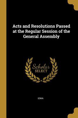 Read Acts and Resolutions Passed at the Regular Session of the General Assembly - Iowa file in ePub