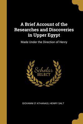 Read A Brief Account of the Researches and Discoveries in Upper Egypt: Made Under the Direction of Henry - Henry Salt Giovanni D' Athanasi | PDF