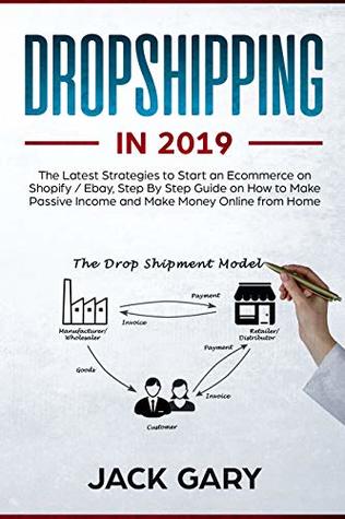Download Dropshipping in 2019: The Latest Strategies to Start an Ecommerce on Shopify / Ebay, Step By Step Guide on How to Make Passive Income and Make Money Online from Home - Jack Gary file in PDF