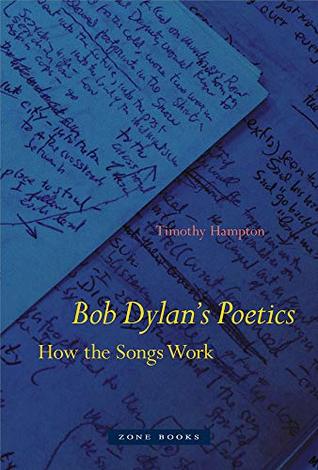 Download Bob Dylan's Poetics: How the Songs Work (Zone Books) - Timothy Hampton | PDF