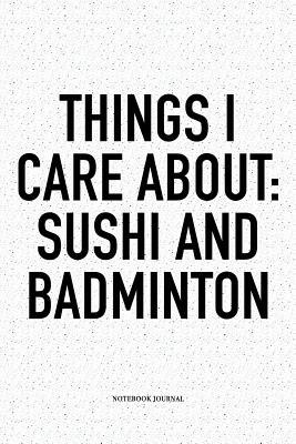 Read Things I Care about: Sushi and Badminton: A 6x9 Inch Matte Softcover Notebook Diary with 120 Blank Lined Pages and a Funny Gaming Sports Cover Slogan - Enrobed Badminton Journals file in PDF
