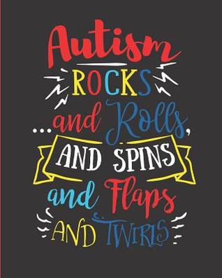 Read Autism Rocksand Rolls, and Spins, and Flaps, and Twirls: 24 Week Tracker for Goals, Progress, Activities, and Appointments, 150 Pages (8 X 10) - Larkspur & Tea Publishing | ePub