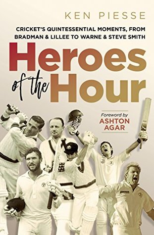 Read online Heroes of the Hour: Cricket's quintessential moments, from Bradman & Lillee to Warne & Steve Smith - Ken Piesse | ePub