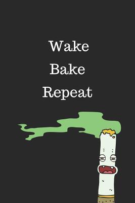 Read online Wake Bake Repeat: Cannabis/Medical Marijuana Inspired Notebook - Stonerville Books | PDF