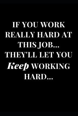 Read online If You Work Really Hard at This Job They'll Let You Keep Working Hard: Funny Sarcasm Lined Notebook Journal -  file in ePub