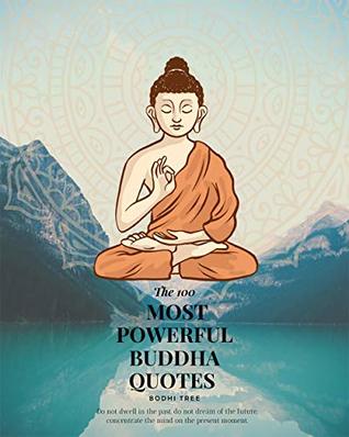 Read online The 100 most powerful buddha quotes: Do not dwell in the past, do not dream of the future, concentrate the mind on the present moment. - BODHI TREE file in ePub