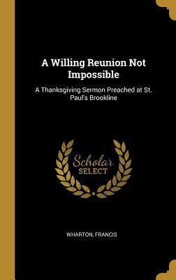 Download A Willing Reunion Not Impossible: A Thanksgiving Sermon Preached at St. Paul's Brookline - Wharton Francis file in ePub