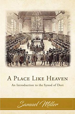 Read A Place Like Heaven: An Introduction to the Synod of Dort - Samuel Miller | ePub