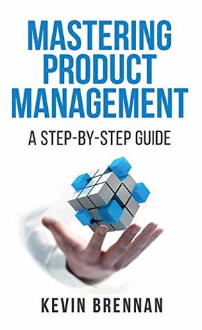 Read Mastering Product Management: A Step-by-Step Guide - Kevin Brennan file in PDF
