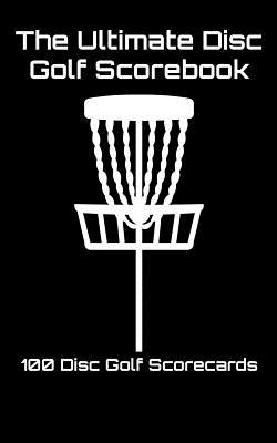 Read online The Ultimate Disc Golf Scorebook: 100 Disc Golf Scorecards (Black) - Joe Machnak file in PDF