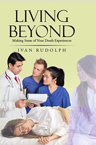 Read Living Beyond: Making Sense of Near Death Experiences - Ivan Rudolph | ePub