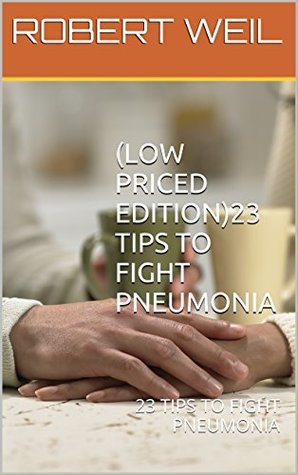 Download (LOW PRICED EDITION)23 TIPS TO FIGHT PNEUMONIA: 23 TIPS TO FIGHT PNEUMONIA (HEALTH PACKAGES(ONLINE HEALTH CONCEPT)) - Robert Weil file in PDF