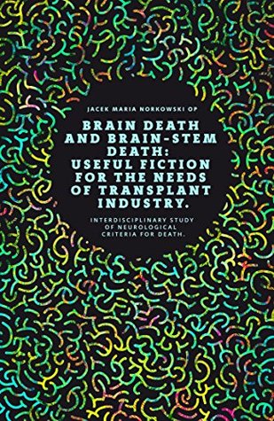 Download Brain death and brain-stem death: useful fiction for the needs of transplant industry: Interdisciplinary study of neurological criteria for death - Jacek Maria Norkowski file in ePub