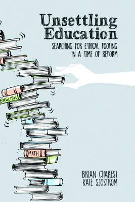 Read online Unsettling Education: Searching for Ethical Footing in a Time of Reform - Brian Charest | ePub