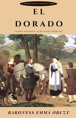 Download El Dorado: further Adventures of the Scarlet Pimpernel - Emmuska Orczy | PDF