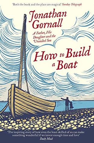 Download How To Build A Boat: A Father, his Daughter, and the Unsailed Sea - Jonathan Gornall | ePub