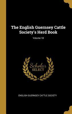 Read The English Guernsey Cattle Society's Herd Book; Volume 18 - English Guernsey Cattle Society | PDF